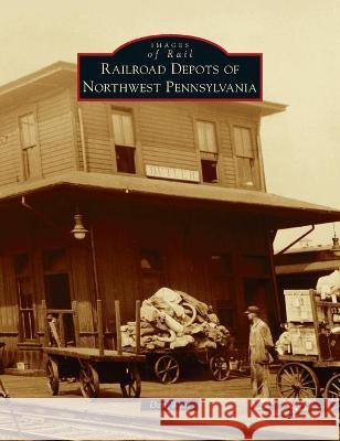 Railroad Depots of Northwest Pennsylvania Dan West 9781540245205 Arcadia Pub (Sc)