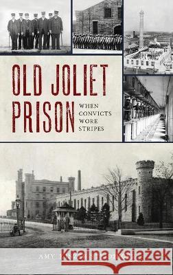 Old Joliet Prison: When Convicts Wore Stripes Amy Kinzer Steidinger 9781540245465 History PR