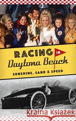 Racing in Daytona Beach: Sunshine, Sand and Speed Robert Redd 9781540245625