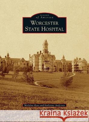 Worcester State Hospital Madeline Ryan, Katherine Anderson 9781540245762 Arcadia Pub (Sc)