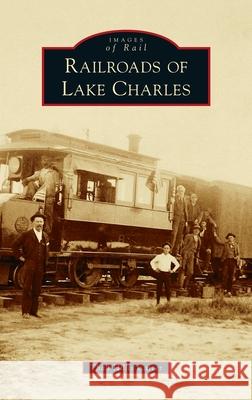Railroads of Lake Charles Thad Hillis Carter 9781540245793 Arcadia Pub (Sc)