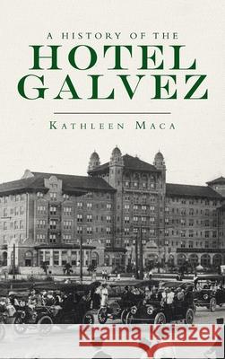 History of the Hotel Galvez Kathleen Maca 9781540246141 History PR