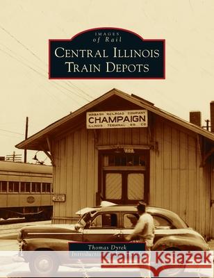 Central Illinois Train Depots Thomas Dyrek Jack Keefe 9781540246189 Arcadia Pub (Sc)