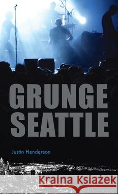 Grunge Seattle Justin Henderson 9781540246394 History PR