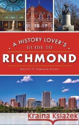 History Lover's Guide to Richmond Kristin T. Throwe 9781540246400 History PR