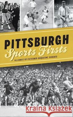 Pittsburgh Sports Firsts Alliance of Esteemed Duquesne Scribes 9781540246561 History PR