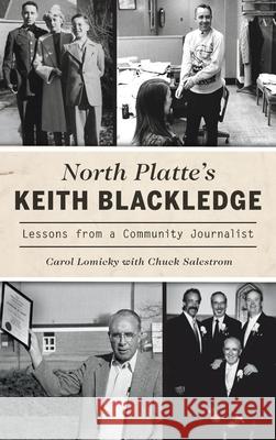 North Platte's Keith Blackledge: Lessons from a Community Journalist Carol Lomicky Chuck Salestrom 9781540246622 History PR