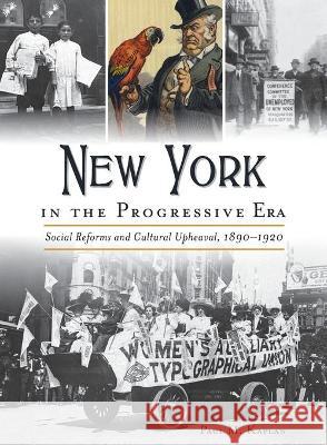 New York in the Progressive Era: Social Reforms and Cultural Upheaval 1890-1920 Paul M. Kaplan 9781540246660
