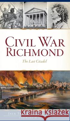 Civil War Richmond: The Last Citadel Jack Trammell Guy Terrell Ed Ayers 9781540246967 History PR