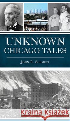 Unknown Chicago Tales John R. Schmidt 9781540246998 History PR