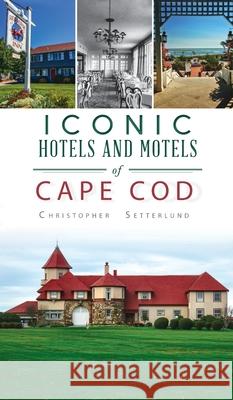 Iconic Hotels and Resorts of Cape Cod Christopher Setterlund 9781540247384 History PR