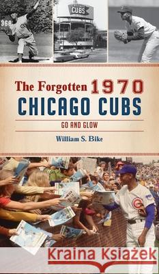 Forgotten 1970 Chicago Cubs: Go and Glow William S. Bike 9781540247605 History PR