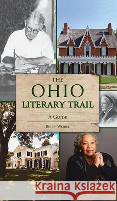 Ohio Literary Trail: A Guide Betty Weibel 9781540247629 History PR