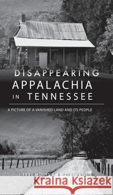 Disappearing Appalachia in Tennessee: A Picture of a Vanished Land and Its People Harry Moore Fred Brown 9781540247650