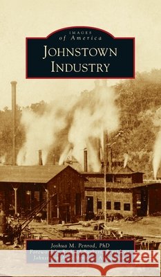 Johnstown Industry Joshua M. Penrod President Johnstown Area H. Burker 9781540247902