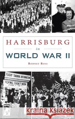 Harrisburg in World War II Rodney Ross 9781540247971 History PR