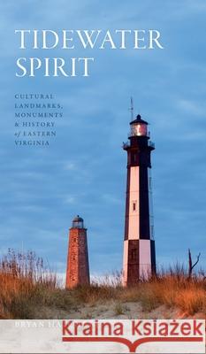 Tidewater Spirit: Cultural Landmarks, Monuments & History of Eastern Virginia Bryan Hatchett 9781540248022