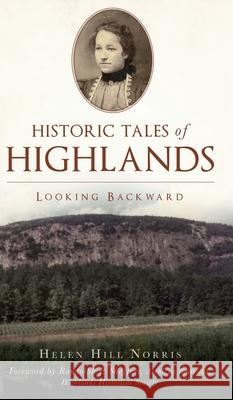 Historic Tales of Highlands: Looking Backward Helen Hil 9781540248091 History PR