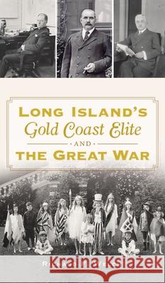 Long Island's Gold Coast Elite and the Great War Richard F. Welch 9781540248114