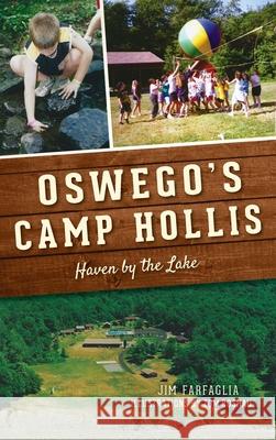 Oswego's Camp Hollis: Haven by the Lake Jim Farfaglia Tom Roshau 9781540248473 History PR