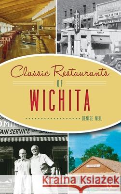 Classic Restaurants of Wichita Denise Neil 9781540249005 History PR