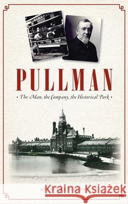 Pullman: The Man, the Company, the Historical Park Kenneth J. Schoon 9781540249173 History PR