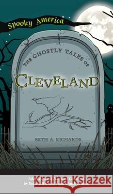 Ghostly Tales of Cleveland Beth Richards 9781540249258 Arcadia Pub (Sc)