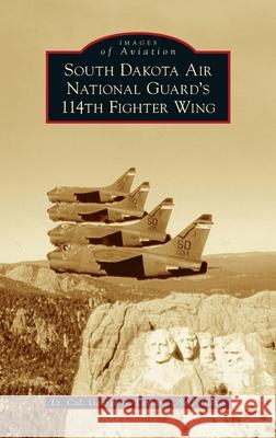 South Dakota Air National Guard's 114th Fighter Wing Lt Col George a. Larso 9781540249432 Arcadia Pub (Sc)