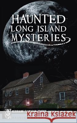 Haunted Long Island Mysteries Kerriann Flanagan Brosky Joe Giaquinto 9781540249630 History PR