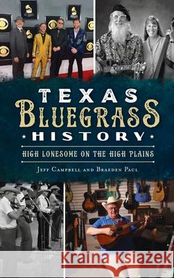 Texas Bluegrass History: High Lonesome on the High Plains Jeff Campbell Braeden Paul 9781540249692