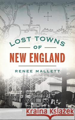 Lost Towns of New England Renee Mallett 9781540249708 History PR