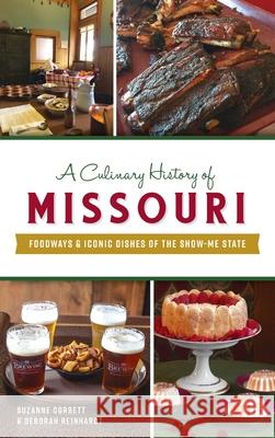 Culinary History of Missouri: Foodways & Iconic Dishes of the Show-Me State Suzanne Corbett Deborah Reinhardt 9781540249852 History PR