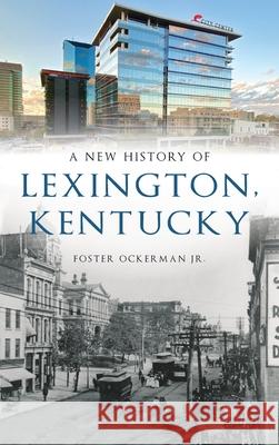 New History of Lexington, Kentucky Foster, Jr. Ockerman 9781540250018 History PR