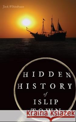 Hidden History of Islip Town Jack Whitehouse 9781540250100 History PR