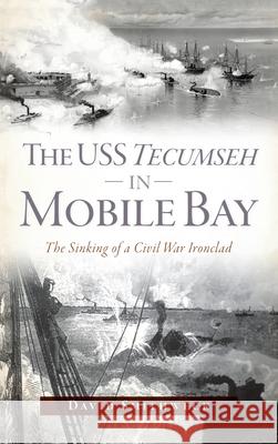 USS Tecumseh in Mobile Bay: The Sinking of a Civil War Ironclad David Smithweck 9781540250131 History PR