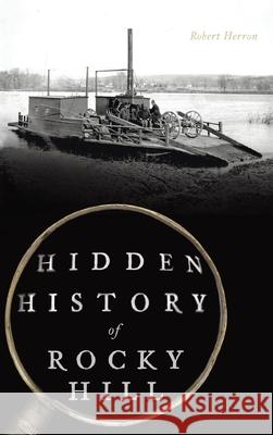 Hidden History of Rocky Hill Robert Herron 9781540250322 History PR