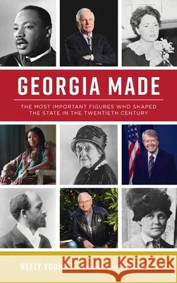 Georgia Made: The Most Important Figures Who Shaped the State in the 20th Century Neely Young Senator Saxby Chambliss 9781540250339 History PR