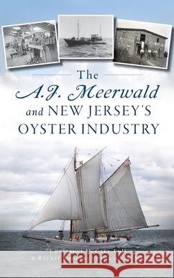 A.J. Meerwald and New Jersey's Oyster Industry Rachel Rodgers Dolhanczy Constance McCar 9781540250452 History PR