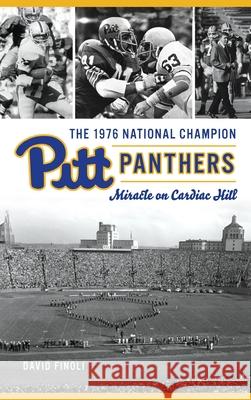 1976 National Champion Pitt Panthers: Miracle on Cardiac Hill David Finoli 9781540250513 History PR