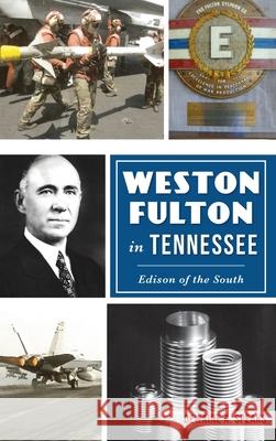 Weston Fulton in Tennessee: Edison of the South Dewaine A. Speaks 9781540250544 History PR