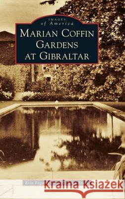 Marian Coffin Gardens at Gibraltar Erin Fogarty Jules Bruck 9781540250711 Arcadia Pub (Sc)