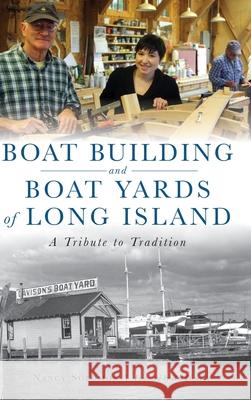 Boat Building and Boat Yards of Long Island: A Tribute to Tradition Nancy Solomon Bill Bleyer 9781540250773 History PR