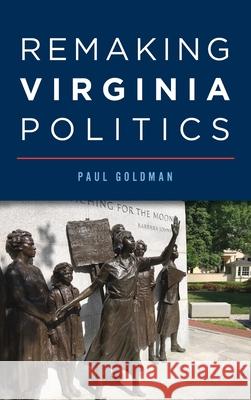 Remaking Virginia Politics Paul Goldman 9781540250841