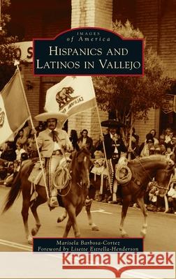 Hispanics and Latinos in Vallejo Marisela Barbosa-Cortez Lisette Estrella-Henderson 9781540251008 Arcadia Pub (Sc)