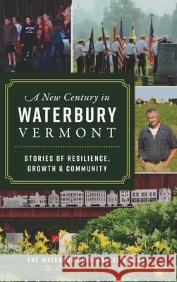 New Century in Waterbury, Vermont: Stories of Resilience, Growth & Community The Waterbury Historical Society 9781540251084 History PR