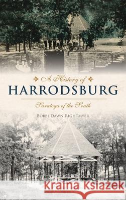 History of Harrodsburg: Saratoga of the South Bobbi Dawn Rightmyer 9781540251107 History PR