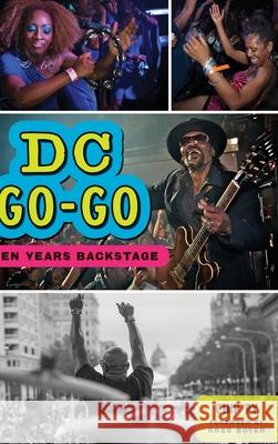 DC Go-Go: Ten Years Backstage Chip Py Foreword Greg Boyer 9781540251183 History PR