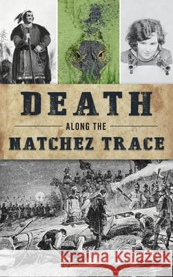 Death Along the Natchez Trace Josh Foreman Ryan Starrett 9781540251251