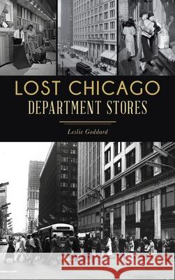 Lost Chicago Department Stores Leslie Goddard 9781540251275 History PR