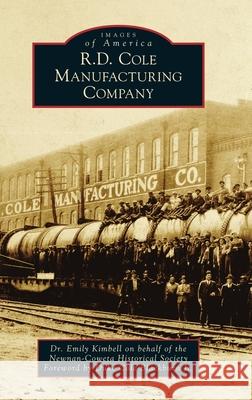 R.D. Cole Manufacturing Company Dr Emily Kimbell on Behalf of Newnan, Foreword Duke Cole Blackburn, Jr 9781540251619 Arcadia Pub (Sc)